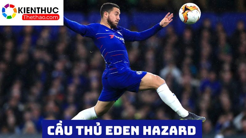 Cầu thủ chạy cánh trái xuất sắc người Bỉ Hazard 