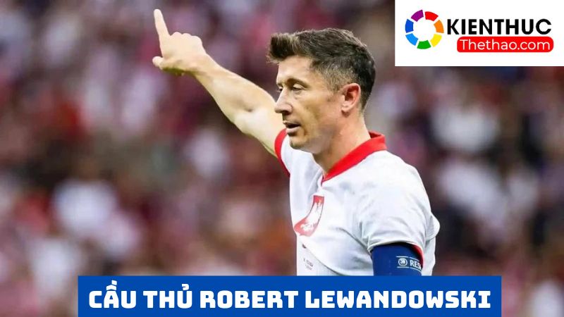 Khám phá vẻ đẹp của Robert Lewandowski