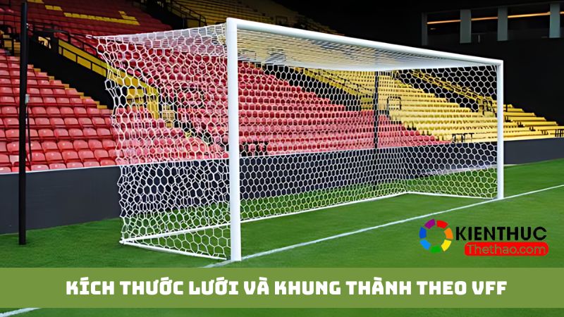 Kích thước lưới và khung thành tiêu chuẩn Liên đoàn bóng đá Việt Nam