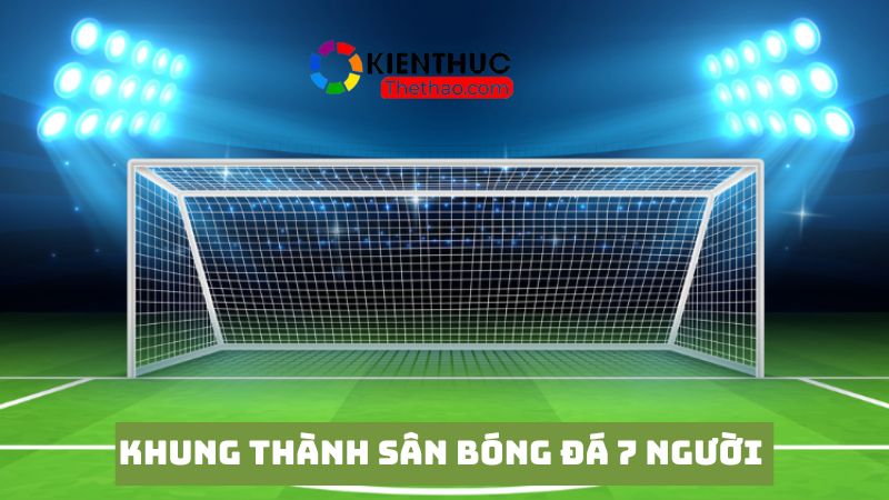 Chi tiết kích thước khung thành sân bóng 7 người theo tiêu chuẩn FIFA