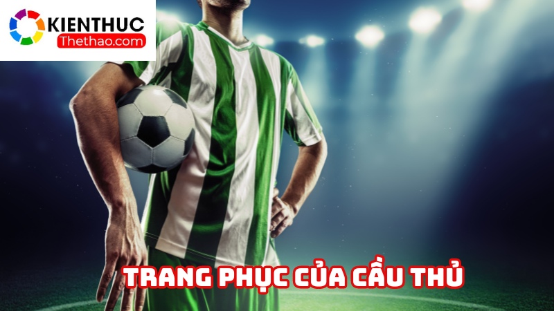 Trang phục thi đấu của cầu thủ ra sân