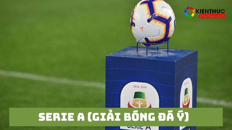 Hiểu đúng về giải đấu bóng đá Serie A 